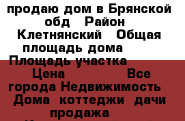 продаю дом в Брянской обд › Район ­ Клетнянский › Общая площадь дома ­ 26 › Площадь участка ­ 3 000 › Цена ­ 100 000 - Все города Недвижимость » Дома, коттеджи, дачи продажа   . Красноярский край,Талнах г.